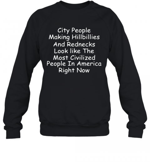 City People Making Hillbillies And Rednecks T-Shirt Unisex Sweatshirt