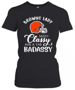 Cleveland Browns Lady Sassy Classy And A Tad Badassy T-Shirt Classic Women's T-shirt