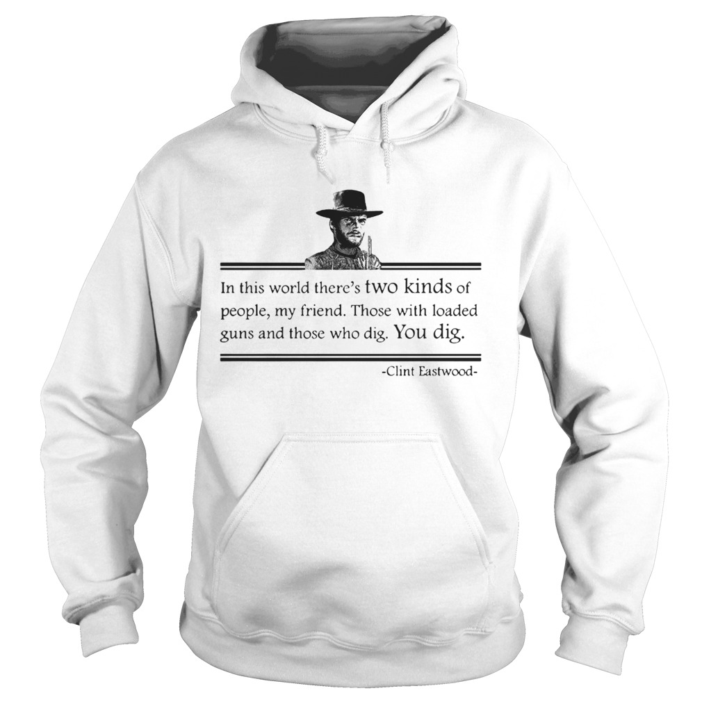 Clint Eastwood In This World Theres Two Kinds Of People My Friend Hoodie
