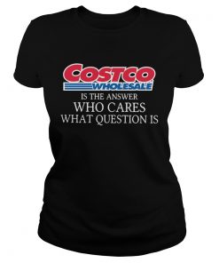 Costco Wholesale Is The Answer Who Cares What Question Is  Classic Ladies