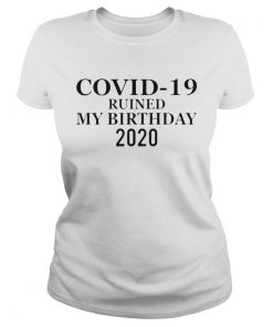 Covid19 ruined my birthday 2020 white  Classic Ladies