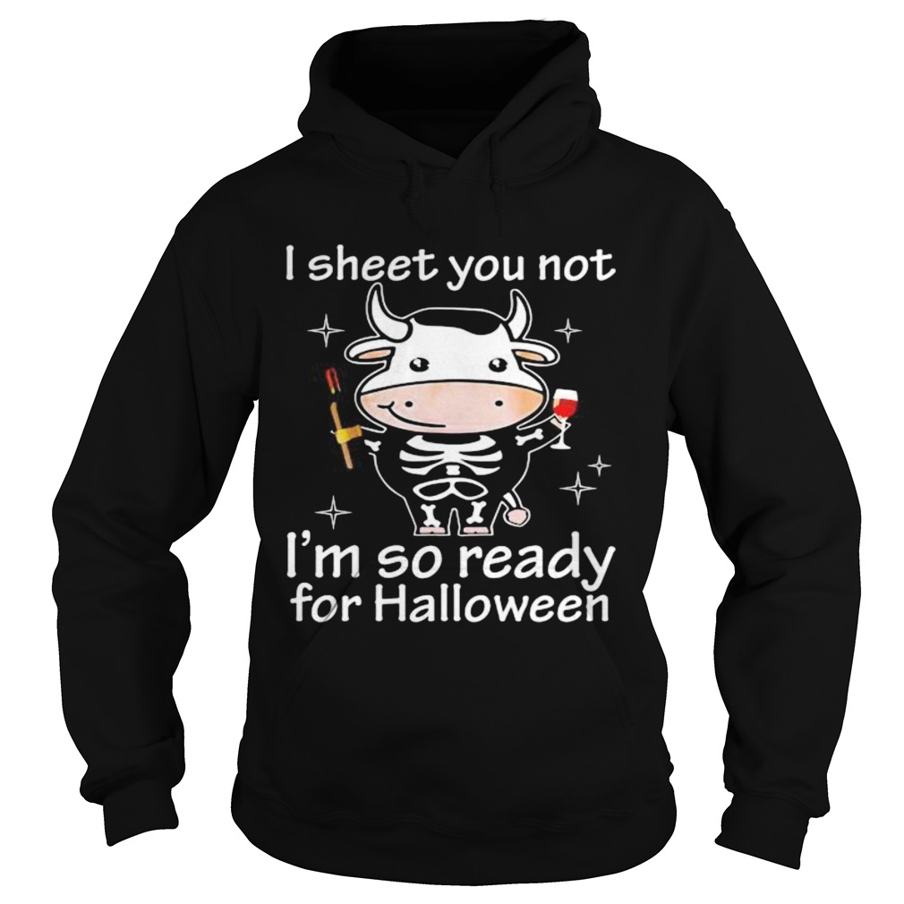 Cow I sheet you not Im so ready for Halloween Hoodie