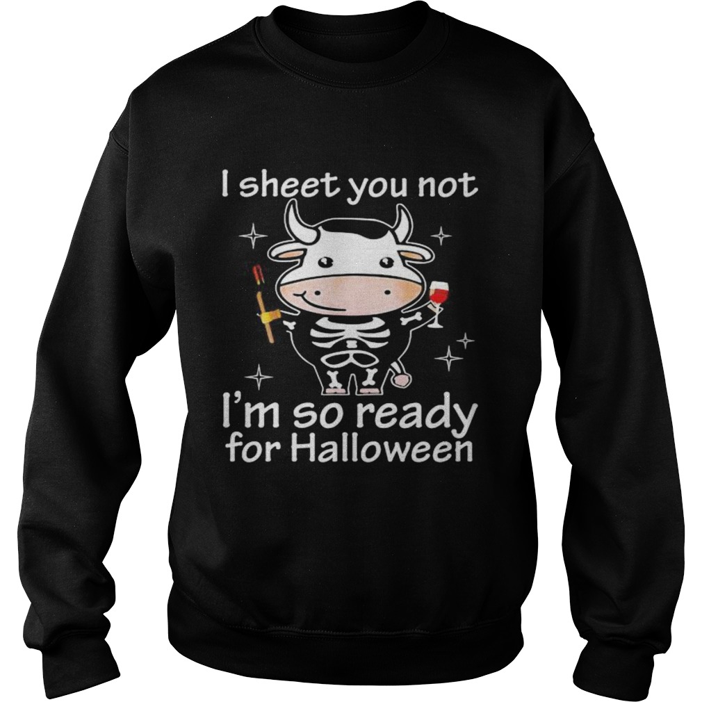 Cow I sheet you not Im so ready for Halloween Sweatshirt