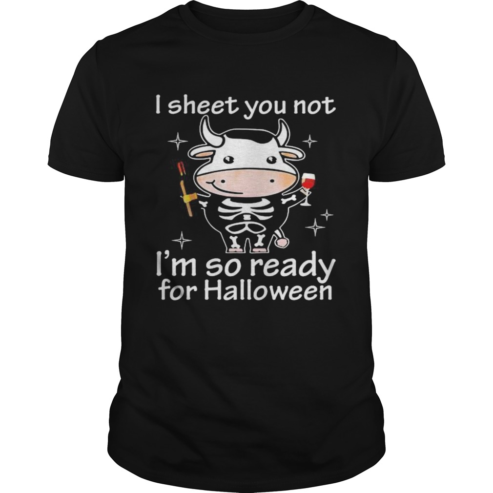 Cow I sheet you not Im so ready for Halloween shirt