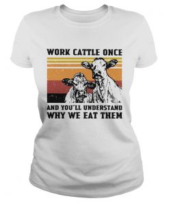 Cows Work Cattle Once And Youll Understand Why We Eat Them Vintage  Classic Ladies