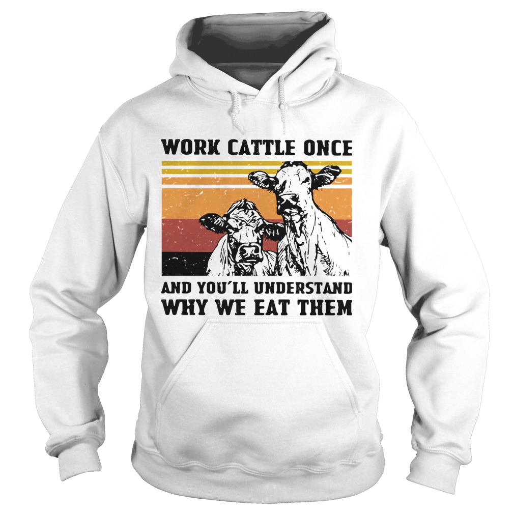 Cows Work Cattle Once And Youll Understand Why We Eat Them Vintage Hoodie