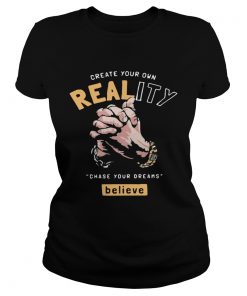 Create Your Own Reality Chase Your Dreams Believe Hand  Classic Ladies