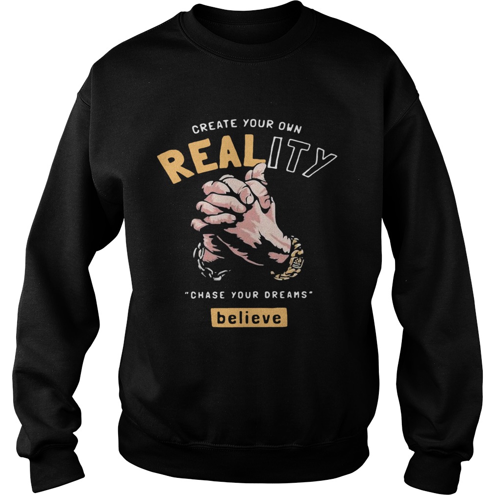 Create Your Own Reality Chase Your Dreams Believe Hand Sweatshirt