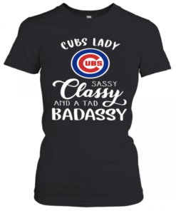 Cubs Lady Sassy Classy And A Tad Badassy T-Shirt Classic Women's T-shirt