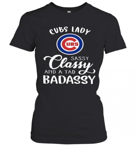 Cubs Lady Sassy Classy And A Tad Badassy T-Shirt Classic Women's T-shirt