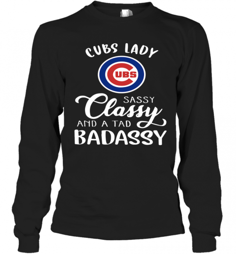 Cubs Lady Sassy Classy And A Tad Badassy T-Shirt Long Sleeved T-shirt 