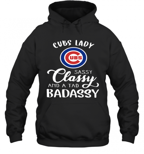 Cubs Lady Sassy Classy And A Tad Badassy T-Shirt Unisex Hoodie