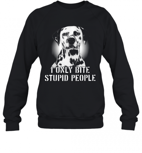 Dalmatian I Only Bite Stupid People T-Shirt Unisex Sweatshirt