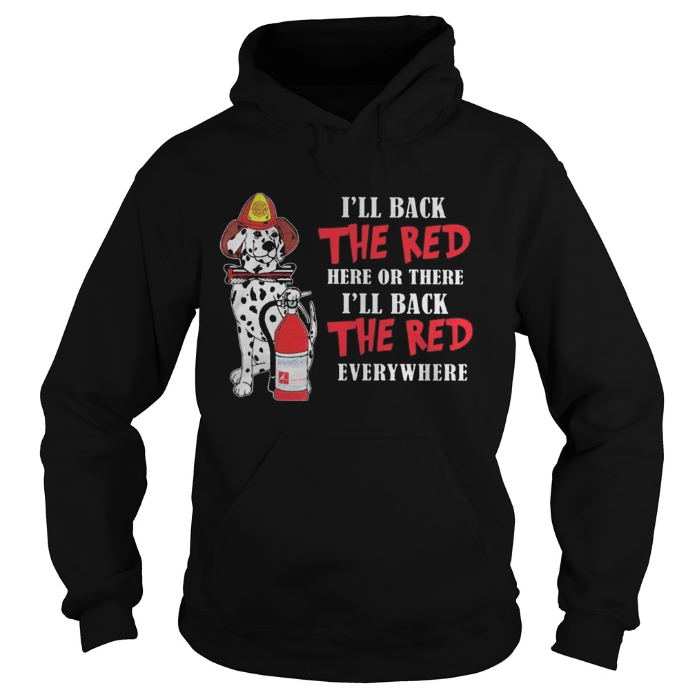 Dalmatian firefighters ill back the red here or there ill back the red everywhere Hoodie