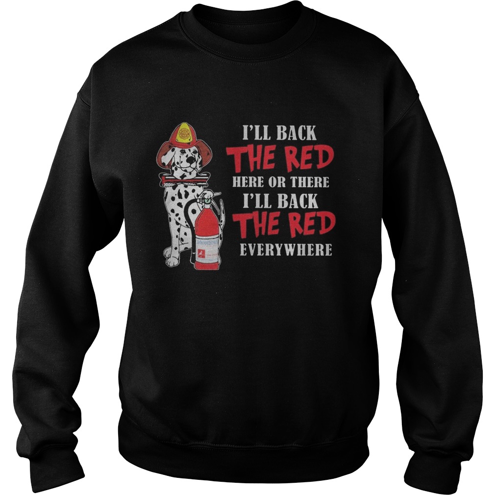 Dalmatian firefighters ill back the red here or there ill back the red everywhere Sweatshirt