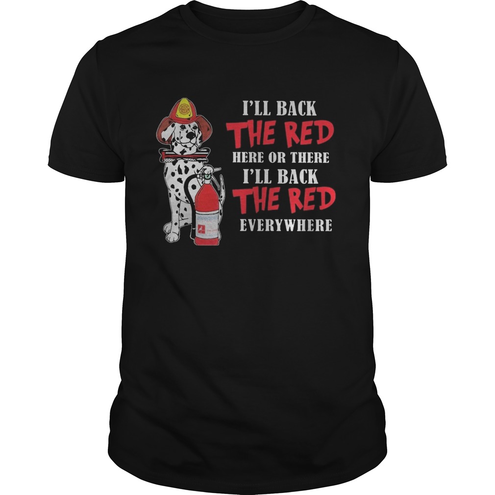 Dalmatian firefighters ill back the red here or there ill back the red everywhere Unisex
