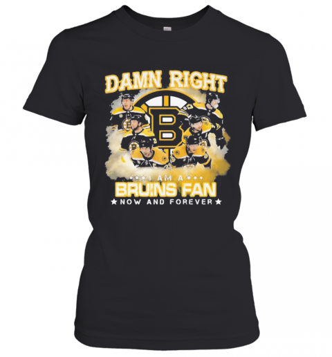 Damn Right I Am A Boston Bruins Fan Now And Forever Stars T-Shirt Classic Women's T-shirt