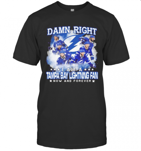 Damn Right I Am A Tampa Bay Lightning Fan Now And Forever Stars T-Shirt