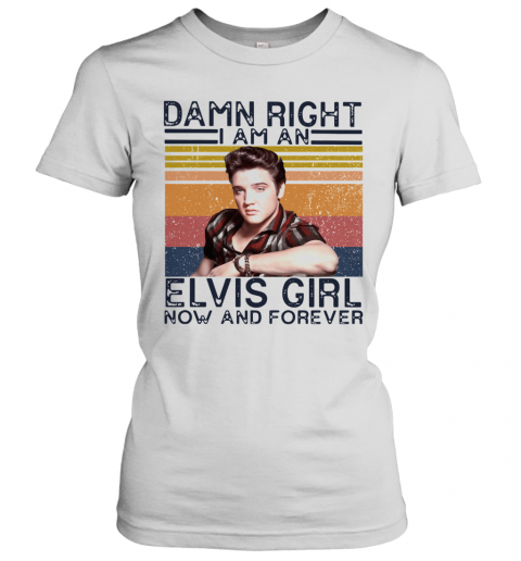 Damn Right I Am An Elvis Girl Now And Forever Vintage T-Shirt Classic Women's T-shirt