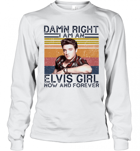 Damn Right I Am An Elvis Girl Now And Forever Vintage T-Shirt Long Sleeved T-shirt 