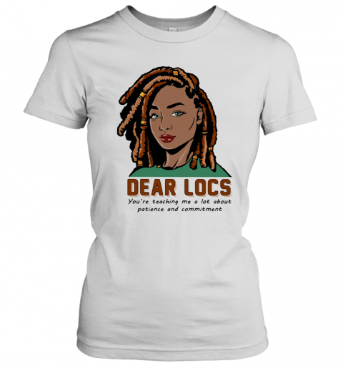 Dear Locs You'Re Teaching Me A Lot About Patience And Commitment T-Shirt Classic Women's T-shirt