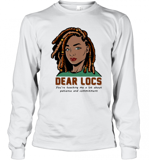 Dear Locs You'Re Teaching Me A Lot About Patience And Commitment T-Shirt Long Sleeved T-shirt 