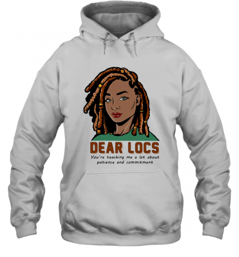 Dear Locs You'Re Teaching Me A Lot About Patience And Commitment T-Shirt Unisex Hoodie