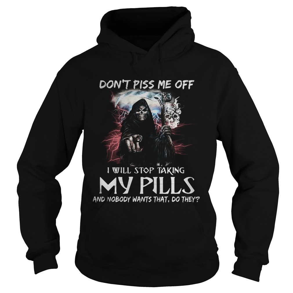 Death Dont piss me off i will stop taking my pills and nobody wants that do they Hoodie