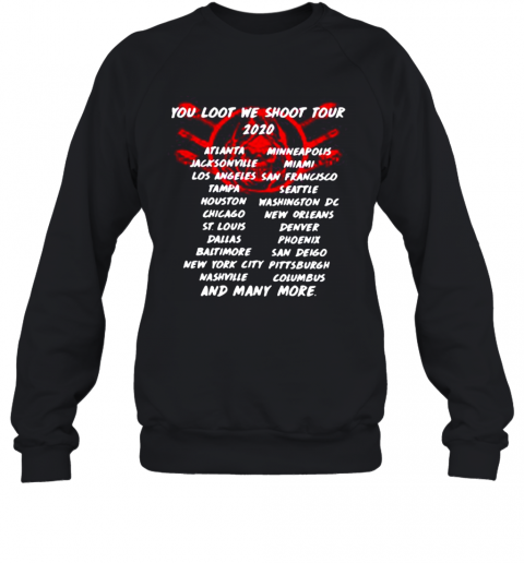 Death You Loot We Shoot Tour 2020 Atlanta Jacksonville Losangeles Tampa Houston Chicago St.Louis Dallas Baltimore New York City Nashville And Many More T-Shirt Unisex Sweatshirt