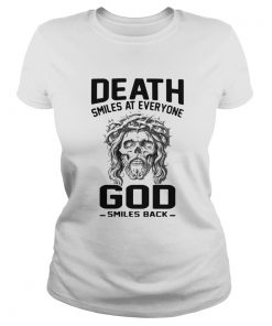 Death smiles at everyone God smiles back  Classic Ladies