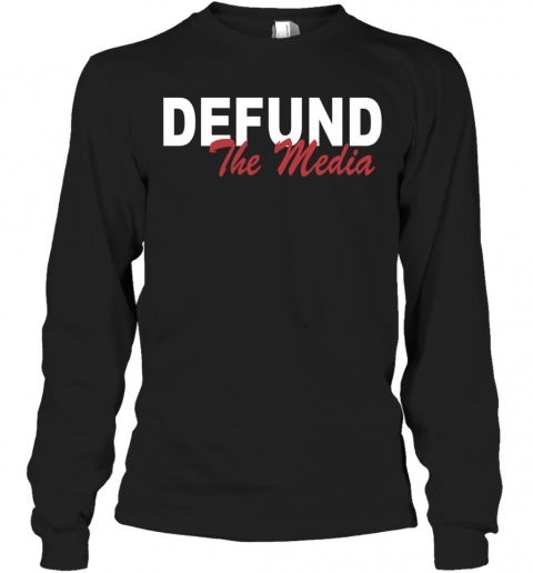 Defund The Media T-Shirt Long Sleeved T-shirt