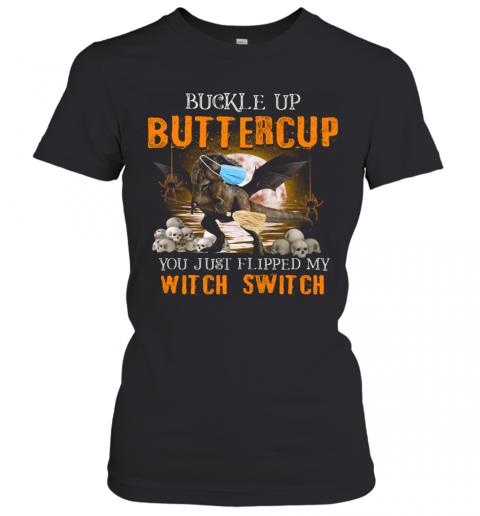 Dinosaur Face Mask Halloween Buckle Up Buttercup You Just Flipped My Witch Switch T-Shirt Classic Women's T-shirt