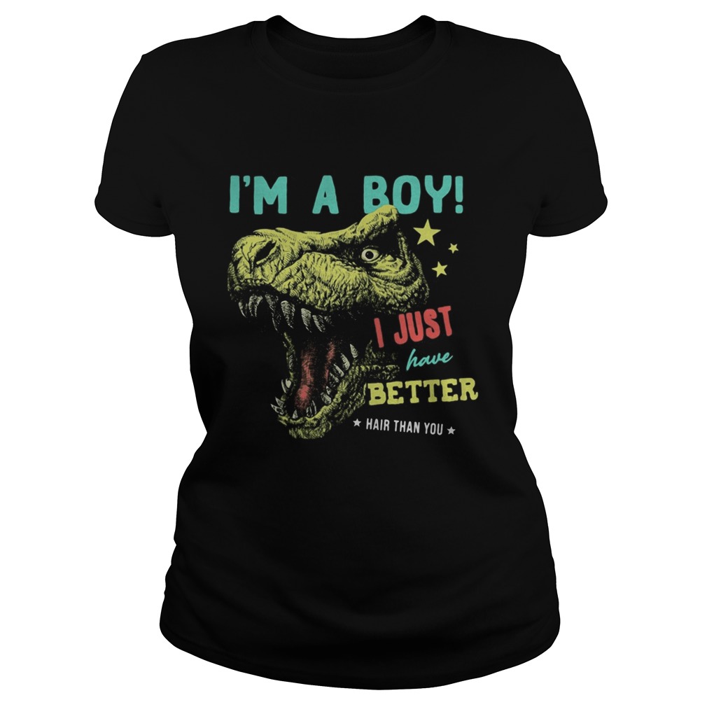 Dinosaur Im a boy i just have better hair than you stars Classic Ladies