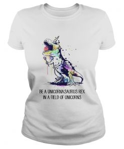Dinosaurs Be A Unicornasaurus Rex In A Field Of Unicorns  Classic Ladies