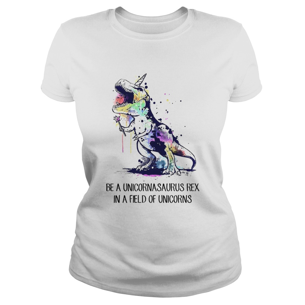 Dinosaurs Be A Unicornasaurus Rex In A Field Of Unicorns Classic Ladies