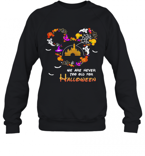Disney We Are Never Too Old For Halloween T-Shirt Unisex Sweatshirt
