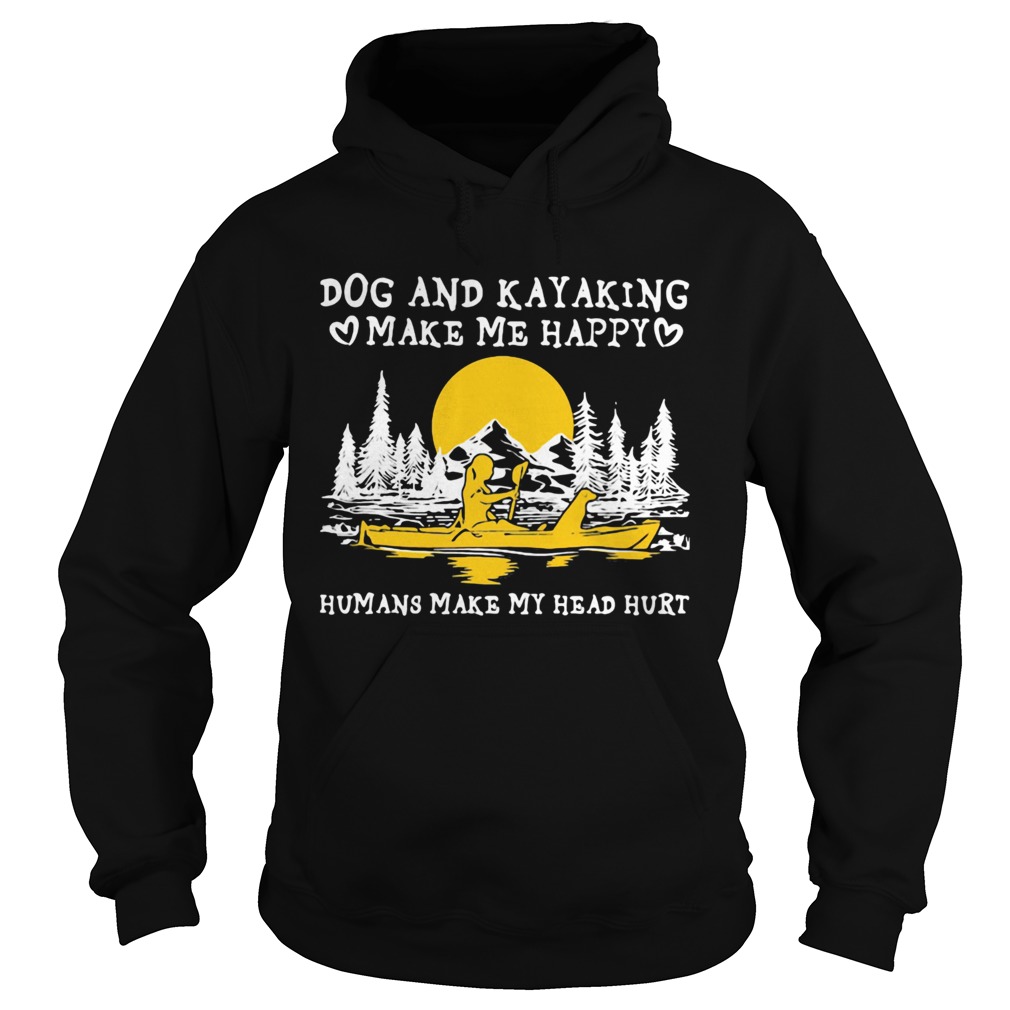 Dog and kayaking make me happy humans make my head hurt sunset Hoodie
