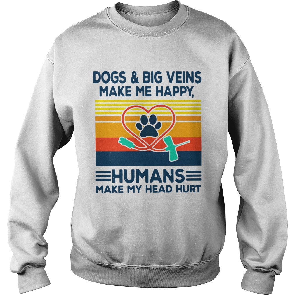 Dogs And Big Veins Make Me Happy Humans Make My Head Hurt Vintage Sweatshirt