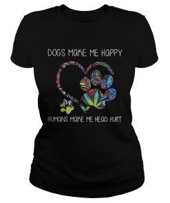 Dogs make me happy humans make me head hurt heart  Classic Ladies