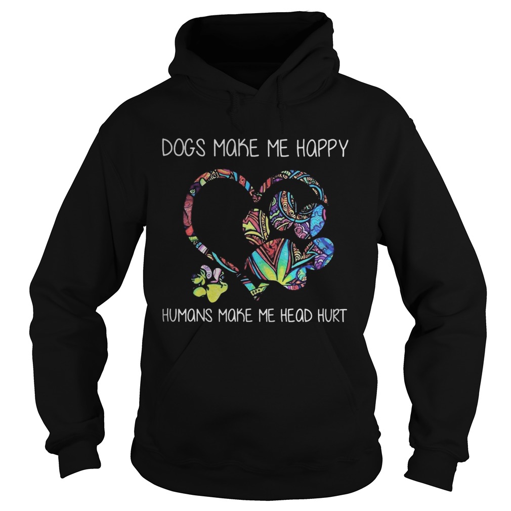 Dogs make me happy humans make me head hurt heart Hoodie