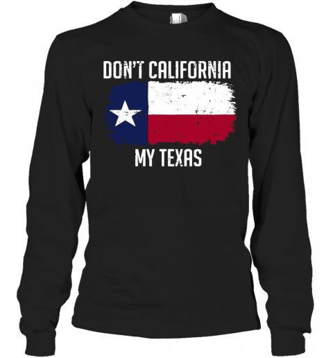 Don'T California My Texas T-Shirt Long Sleeved T-shirt 