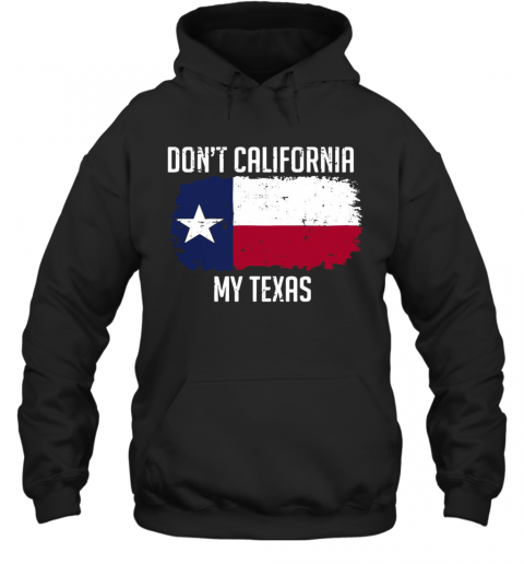 Don'T California My Texas T-Shirt Unisex Hoodie