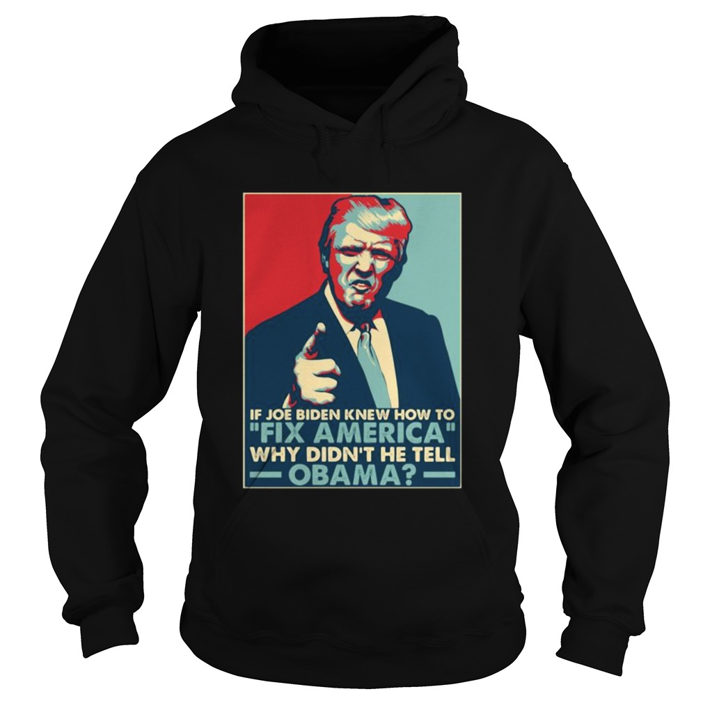 Donald Trump If joe biden knew how to Fix America Why didnt he tell Obama Hoodie