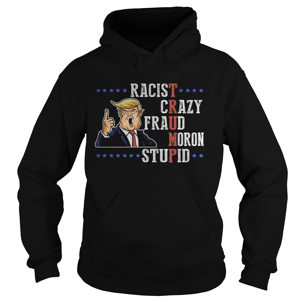 Donald Trump Racist Crazy Fraud Moron Stupid Hoodie