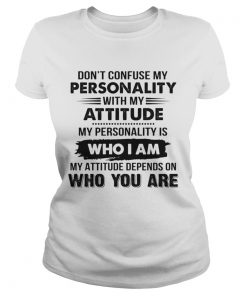 Dont Confuse My Personality With My Attitude  Classic Ladies
