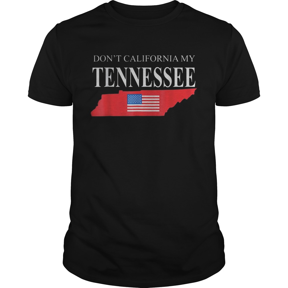 Dont calfornia my tennessee shirt