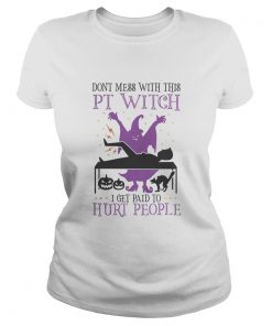 Dont mess with this PT Witch I get paid to Hurt people Halloween  Classic Ladies