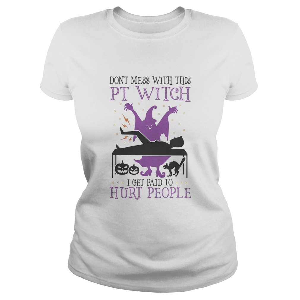 Dont mess with this PT Witch I get paid to Hurt people Halloween Classic Ladies