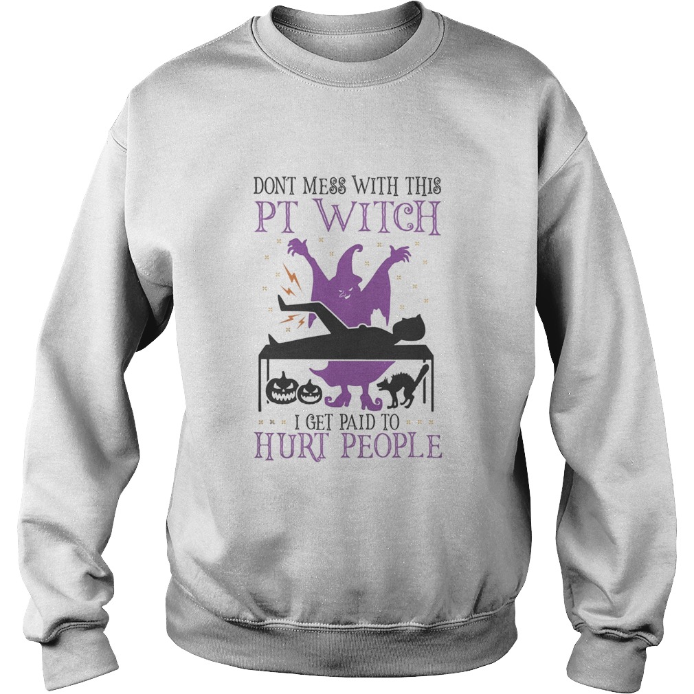 Dont mess with this PT Witch I get paid to Hurt people Halloween Sweatshirt