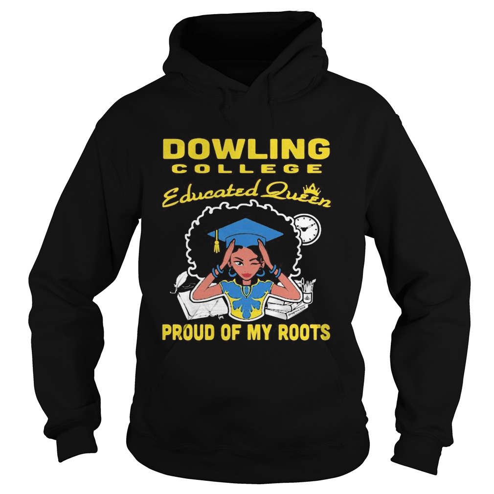 Dowling college educated queen proud of my roots Hoodie